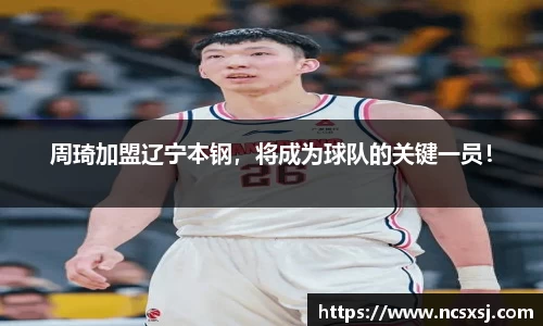 周琦加盟辽宁本钢，将成为球队的关键一员！