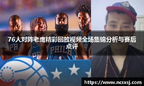 76人对阵老鹰精彩回放视频全场集锦分析与赛后点评
